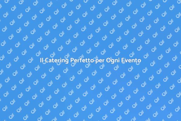 Scegli il Catering Giusto per Te