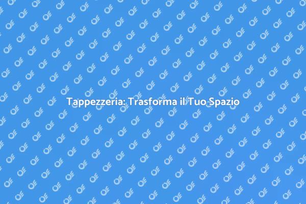 Scopri il Potere della Tappezzeria