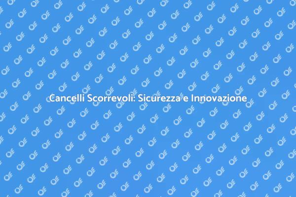 Sicurezza Avanzata con Cancelli Scorrevoli