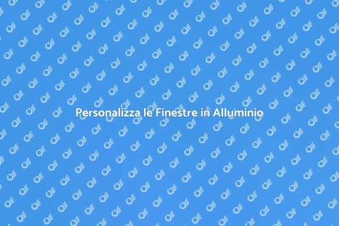 Finestre in Alluminio: Personalizzazione