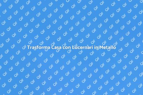 Lucernari in Metallo: Magia di Luce