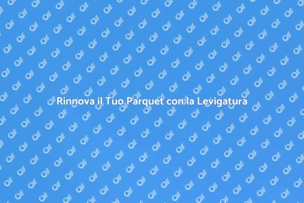 Rinnova il Tuo Pavimento in Parquet