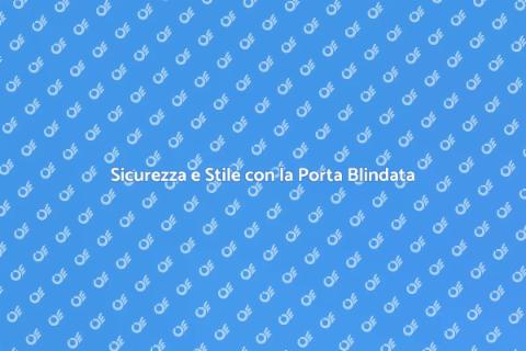 Porta Blindata: Sicurezza e Design