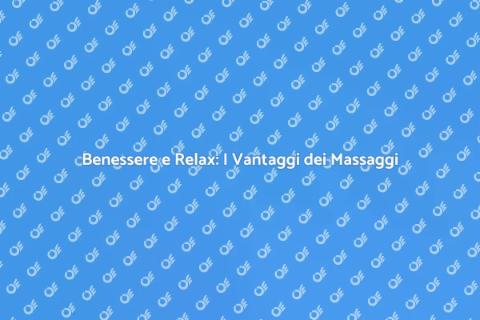 Massaggi: L'Arte del Relax e Benessere