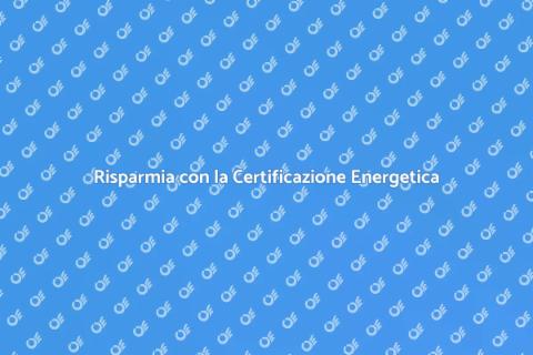 Certificazione Energetica per Risparmio