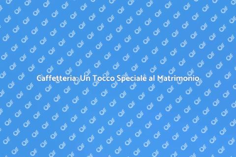 Servizio di Caffetteria per Matrimonio