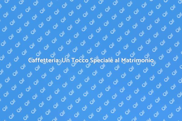 Caffetteria: Momenti Indimenticabili al Matrimonio
