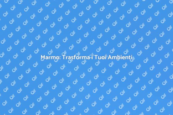 Marmo: Eleganza per Ogni Spazio