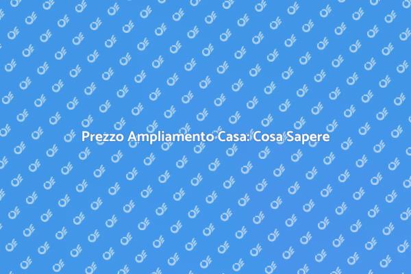 Prezzo Ampliamento Casa: Informazioni Utili