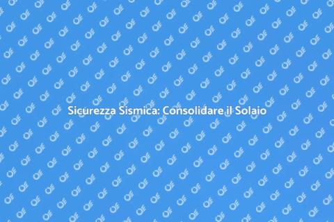 Consolidamento Antisismico del Solaio