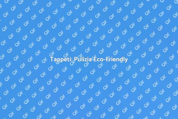 Pulizia Sostenibile dei Tappeti
