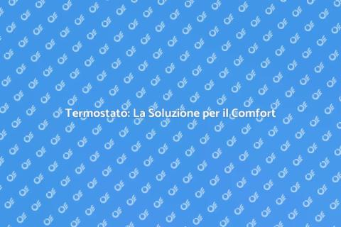 Termostato Ambiente: Comfort e Efficienza