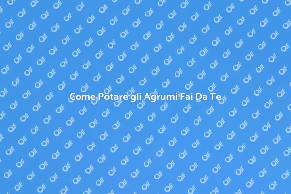 Potare gli Agrumi: Guida Fai Da Te