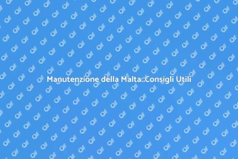 Riparazione di Malta: Guida Pratica