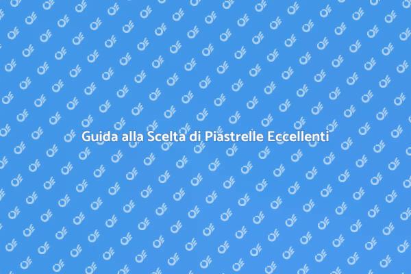 Piastrelle di Alta Qualità: La Scelta Giusta