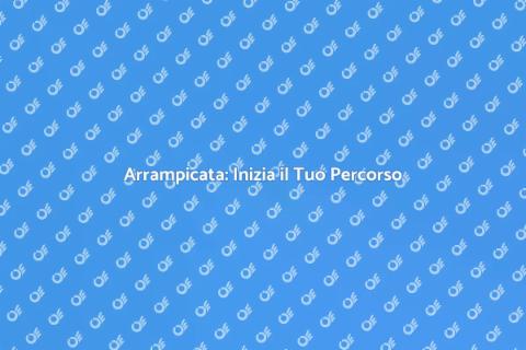 Corsi di Arrampicata: Scopri il Tuo Sport