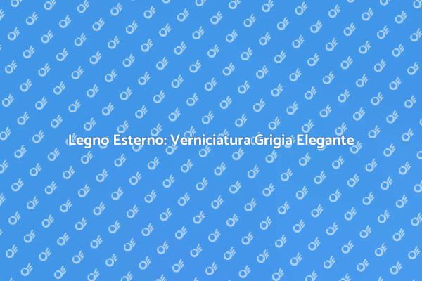 Eleganza del Grigio per il Legno Esterno