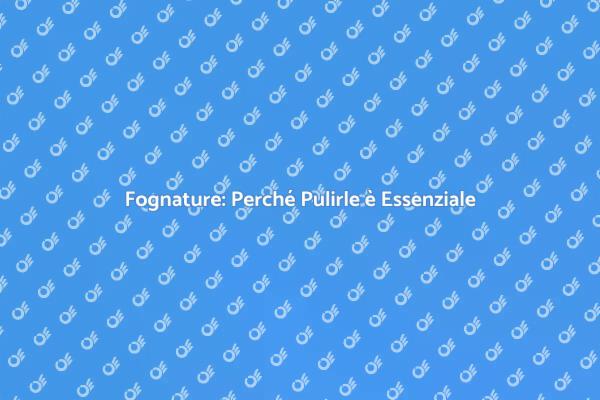 Fognature: Salute e Comfort Residenziale