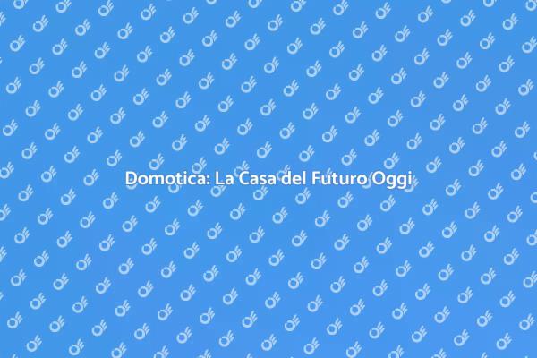 Domotica: Comfort e Efficienza per Te