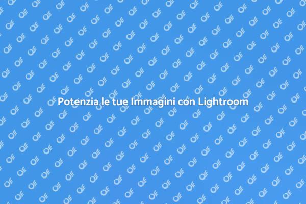 Scopri il Corso di Post-Produzione Lightroom