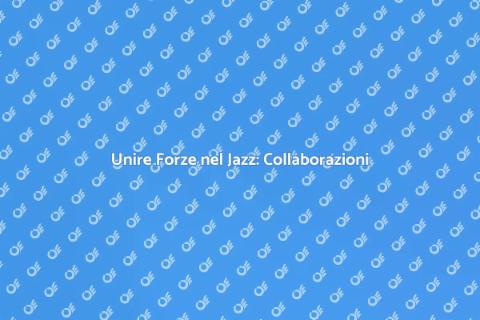 Collaborare con Altri Gruppi Jazz