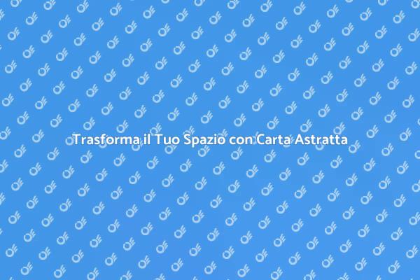 Rinnova la Tua Casa con Carta Astratta