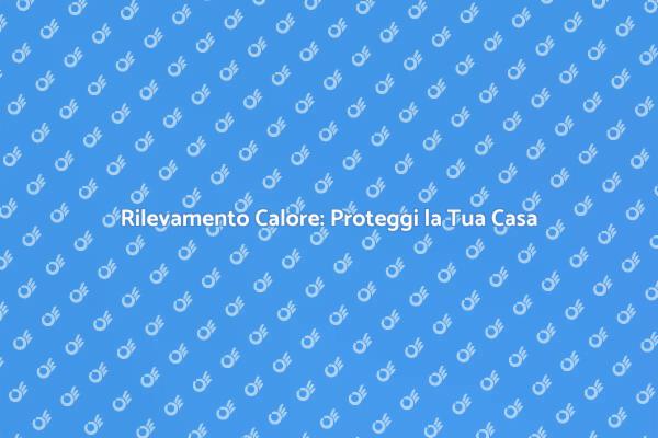 Proteggi la Tua Casa dagli Incendi