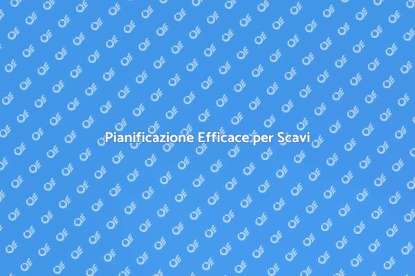 Pianificazione Scavi: Un Passo Fondamentale