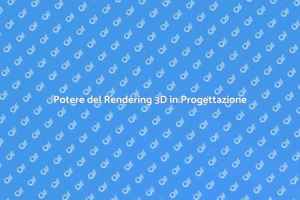 Rendering 3D: Innovazione nella Progettazione