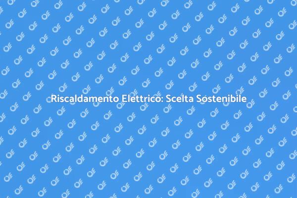 Riscaldamento Elettrico: Innovazione e Comfort