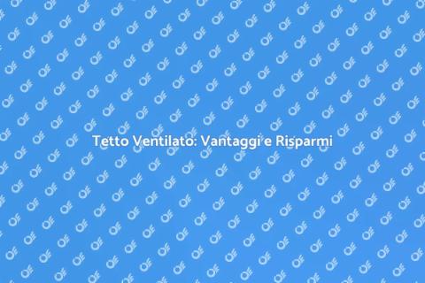 Tetto Ventilato: Risparmio Energetico