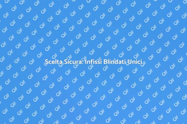 Infissi Blindati: Sicurezza e Design