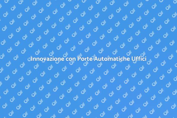 Ottimizza il Tuo Ufficio con Porte Automatiche