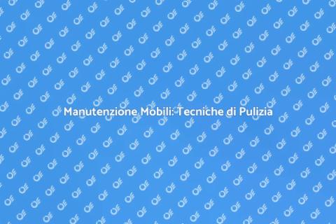 Pulire i Mobili: Guida Pratica e Vantaggi