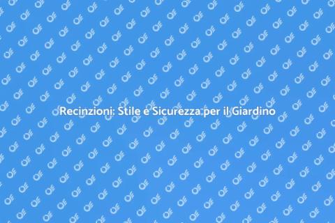 Recinzioni Esterne: Sicurezza e Stile