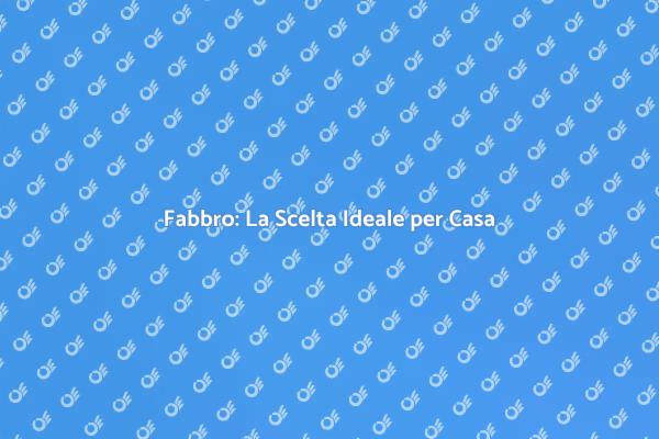 Fabbro: La Soluzione per la Tua Casa