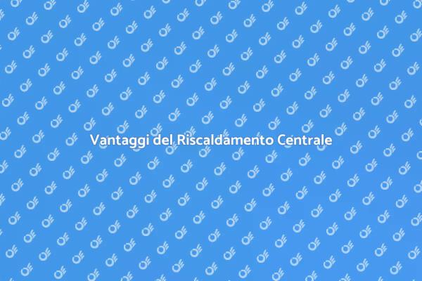 Riscaldamento Centrale: Comfort e Benessere
