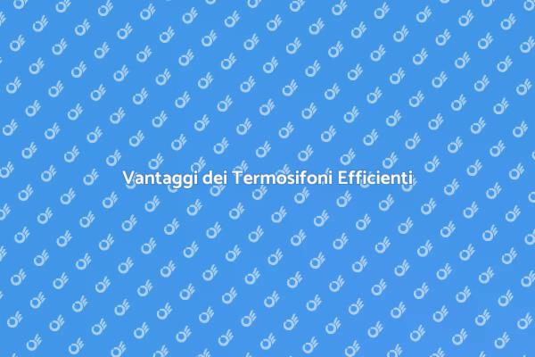 Termosifoni: Scegli l'Efficienza Energetica