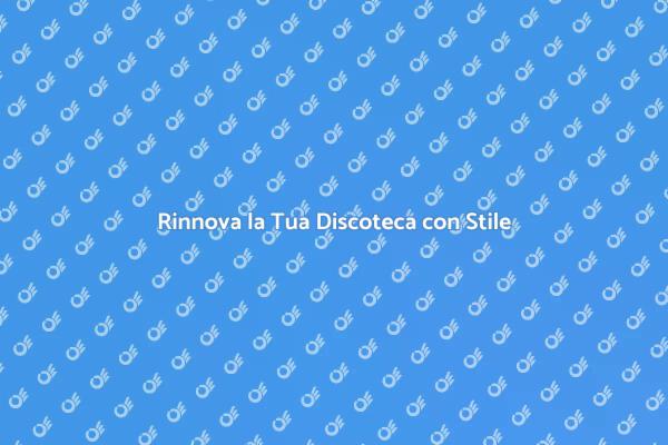 Rinnova il Tuo Locale Notturno Oggi
