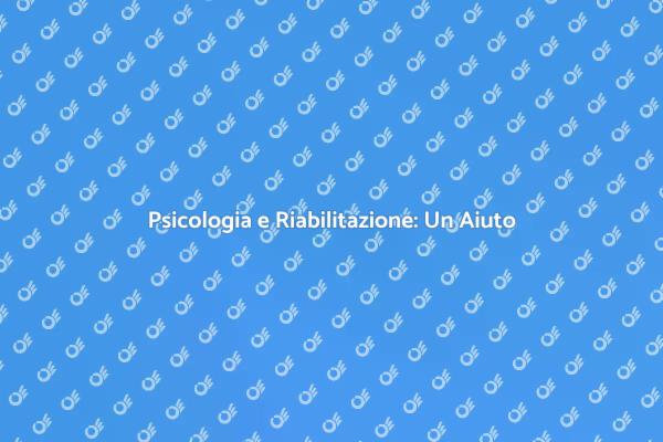 Riabilitazione Psicologica: Inizia il Viaggio
