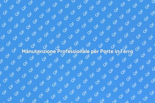 Manutenzione delle Porte in Ferro Essenziale