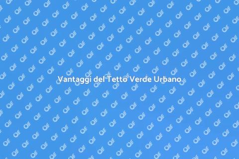 Tetto Verde su Calcestruzzo: Vantaggi