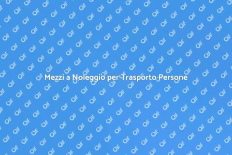 Noleggio Mezzi per Trasporto Persone