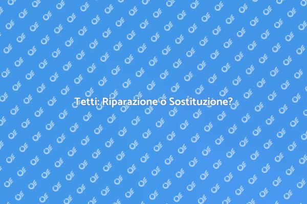 Tetti: Scegli Riparare o Sostituire