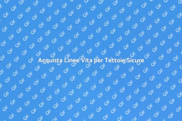 Sicurezza in Altezza con Linee Vita