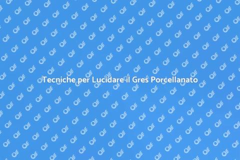 Pulire e Lucidare il Gres Porcellanato