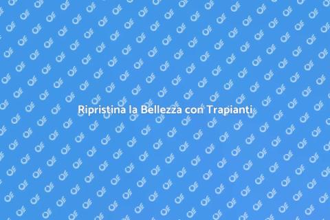 Trapianti di Capelli: Bellezza e Cura