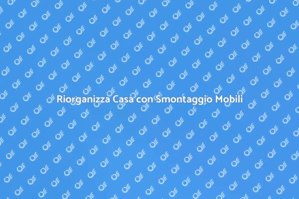 Smontaggio Mobili: Affidati ai Professionisti