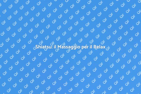 Shiatsu: Rilassati e Prenditi Cura di Te