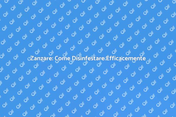 Disinfestazione Zanzare: Ecco Come Fare!